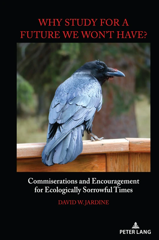"Why Study for A Future We Won't Have?": Commiserations and Encouragement for Ecologically Sorrowful Times: 62 (Complicated Conversation: A Book Series of Curriculum Studies) - Image 1
