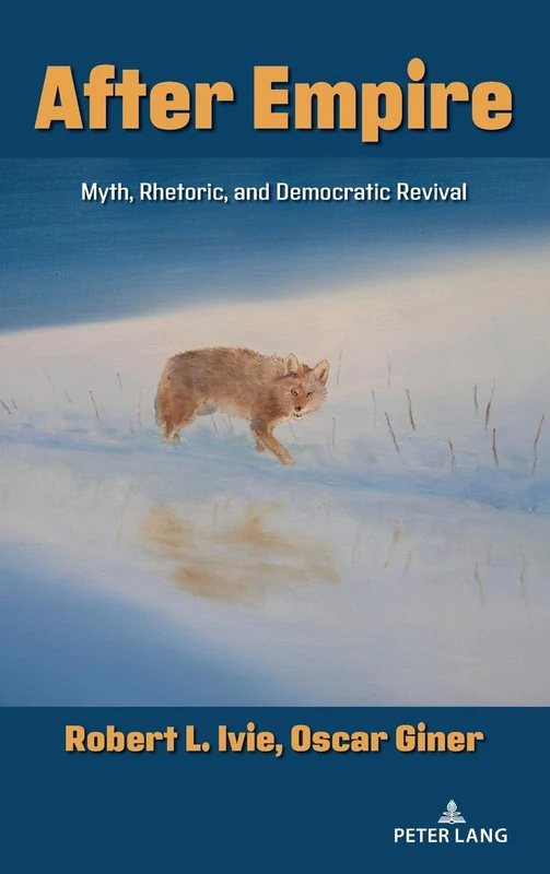 After Empire: Myth, Rhetoric, and Democratic Revival: 51 (Frontiers in Political Communication)