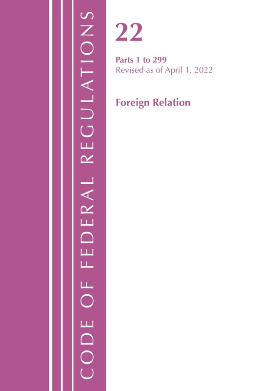 Code of Federal Regulations, Title 22 Foreign Relations 1 - 299, 2022