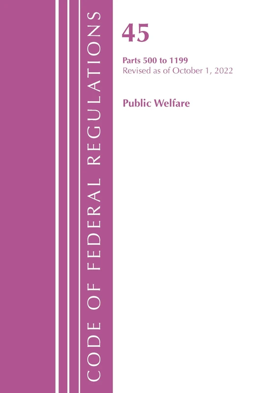 Code of Federal Regulations, TITLE 45 PUBLIC WELFARE 500-1199, Revised as of October 1, 2022
