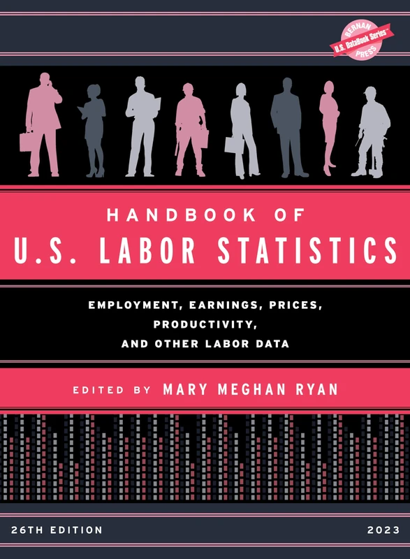 Bernan Press Handbook of U.S. Labor Statistics 2023 - 26th Ed
