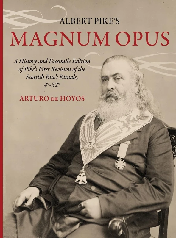 Albert Pike's Magnum Opus: A History and Facsimile Edition of Pike's First Revision of the Scottish Rite's Rituals, 4°-32°
