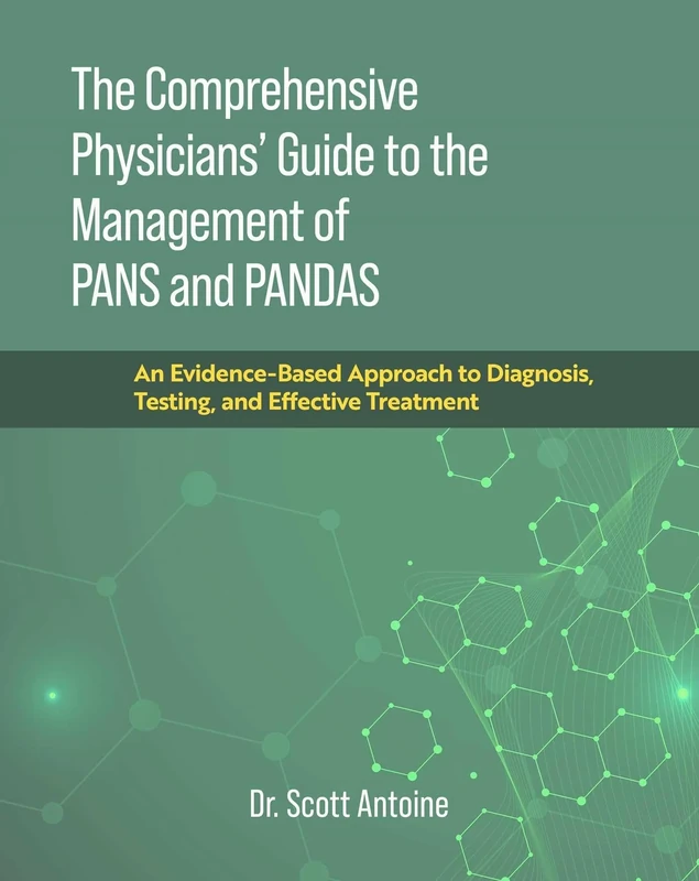 The Comprehensive Physicians' Guide to the Management of PANS and PANDAS: An Evidence-Based Approach to Diagnosis, Testing, and Effective Treatment