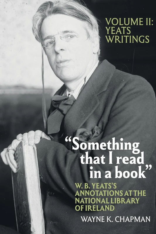 “Something that I read in a book”: W. B. Yeats’s Annotations at the National Library of Ireland: vol. 2: Yeats Writings (Clemson University Press) (Clemson University Press w/ LUP)