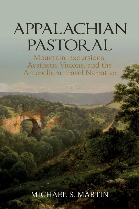 Appalachian Pastoral: Mountain Excursions, Aesthetic Visions, and The Antebellum Travel Narrative (Clemson University Press: Eighteenth-Century Moments)