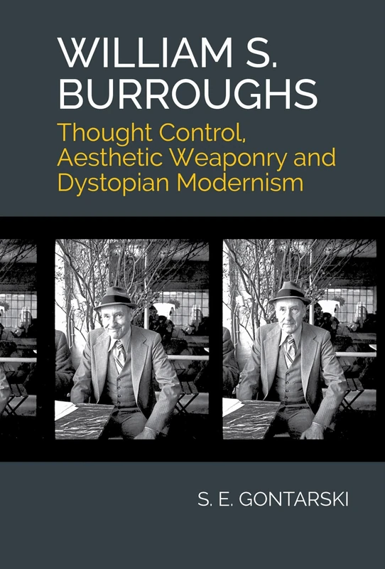 William S. Burroughs: Thought Control, Aesthetic Weaponry, and Dystopian Modernism (Clemson University Press w/ LUP)