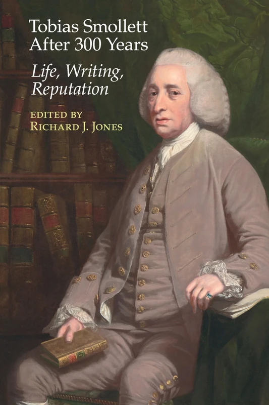 Tobias Smollett After 300 Years:: Life, Writing, Reputation (Clemson University Press: Eighteenth-Century Moments)