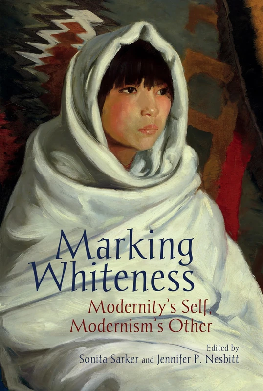 Marking Whiteness: Modernity's Self, Modernism's Other (Clemson University Press w/ LUP)