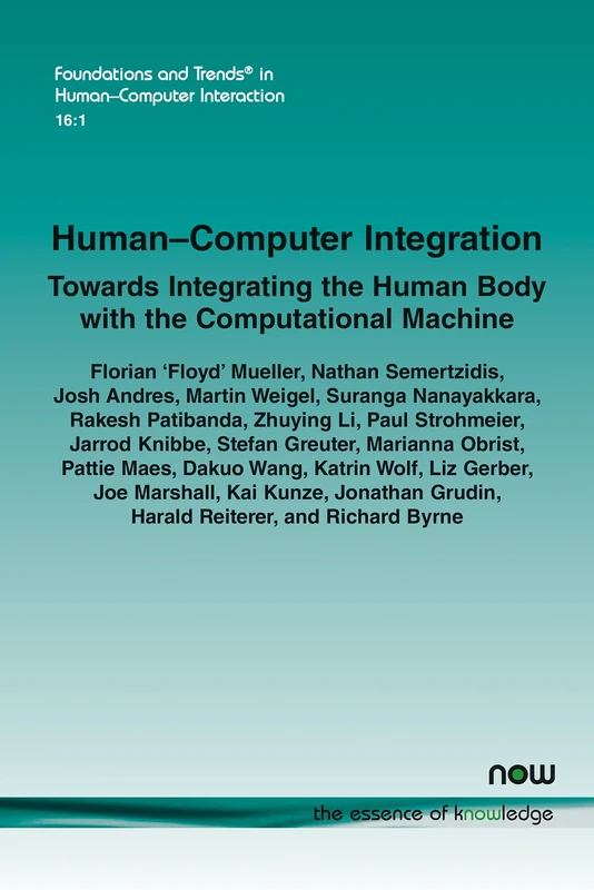 Human-Computer Integration: Towards Integrating the Human Body with the Computational Machine (Foundations and Trends® in Human-Computer Interaction)