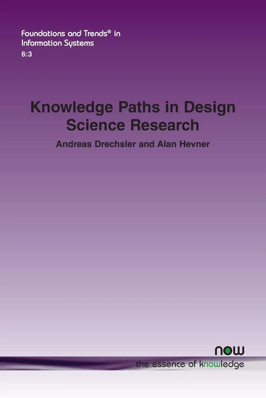 Knowledge Paths in Design Science Research (Foundations and Trends® in Information Systems)
