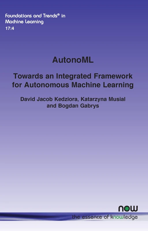 AutonoML: Towards an Integrated Framework for Autonomous Machine Learning (Foundations and Trends® in Machine Learning)
