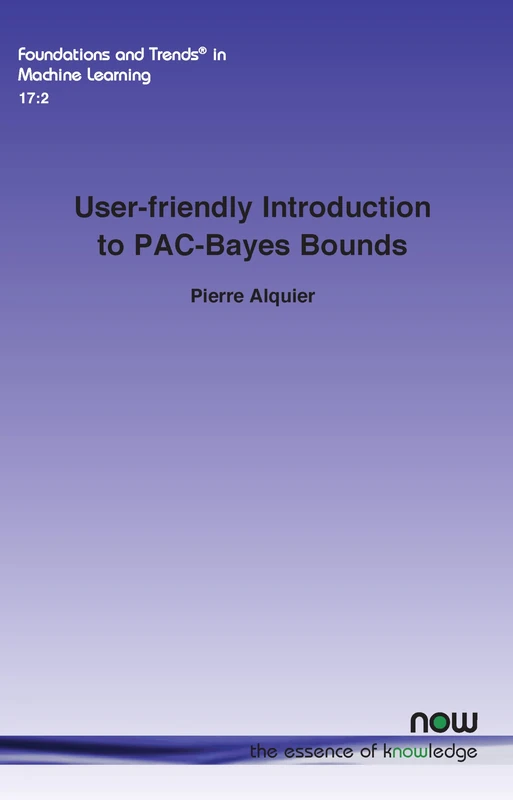 User-friendly Introduction to PAC-Bayes Bounds (Foundations and Trends® in Machine Learning)
