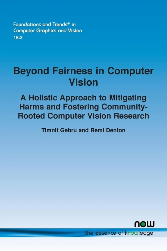 Beyond Fairness in Computer Vision: A Holistic Approach to Mitigating Harms and Fostering Community-Rooted Computer Vision Research (Foundations and Trends® in Computer Graphics and Vision)