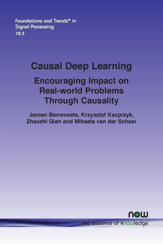 Causal Deep Learning: Encouraging Impact on Real-world Problems Through Causality (Foundations and Trends® in Signal Processing)