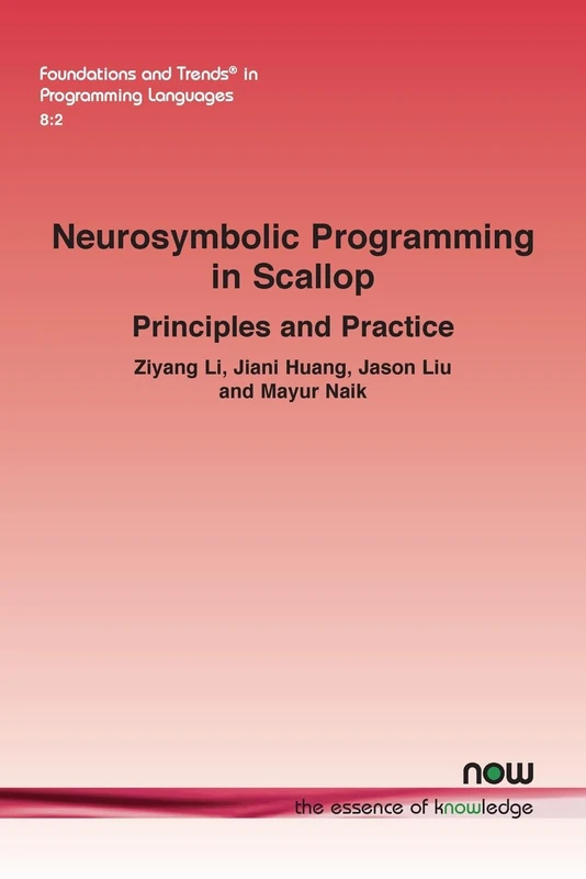 Neurosymbolic Programming in Scallop: Principles and Practice (Foundations and Trends® in Programming Languages)
