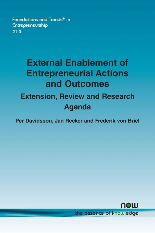 External Enablement of Entrepreneurial Actions and Outcomes: Extension, Review and Research Agenda (Foundations and Trends® in Entrepreneurship)