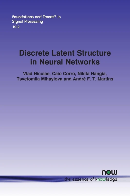 Discrete Latent Structure in Neural Networks (Foundations and Trends® in Engineering)