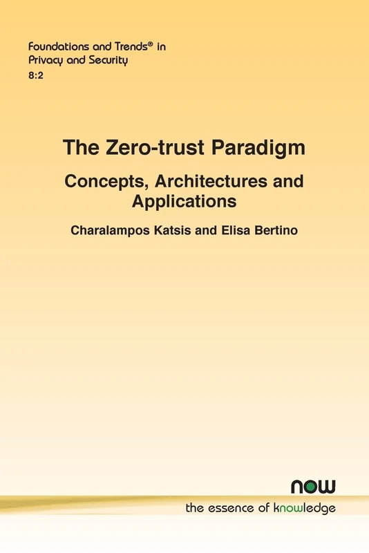 The Zero-trust Paradigm: Concepts, Architectures and Applications (Foundations and Trends® in Computer Science)