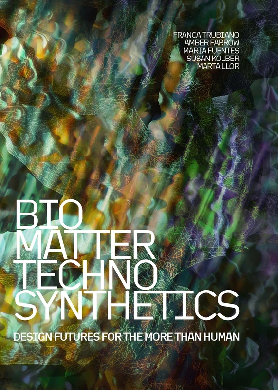 Bio/Matter/Techno/Synthetics: Design Futures for the More than Human