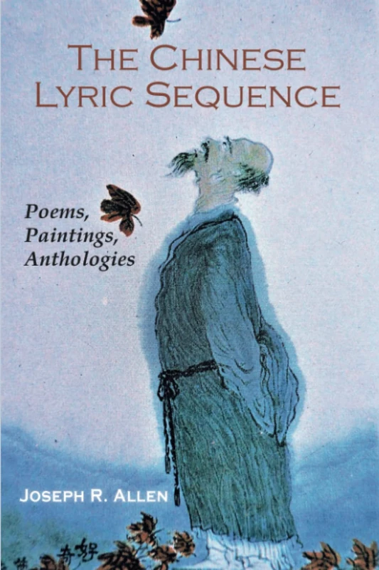 The Chinese Lyric Sequence: Poems, Paintings, Anthologies