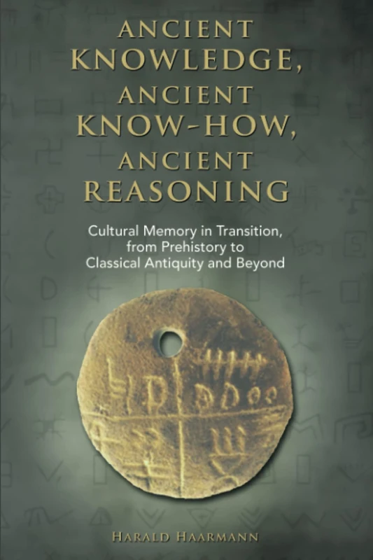 Ancient knowledge, Ancient know-how, Ancient reasoning: Cultural Memory in Transition from Prehistory to Classical Antiquity and Beyond