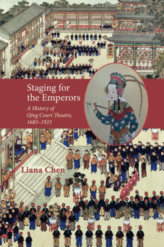 Staging for the Emperors: A History of Qing Court Theatre, 1683-1923 (Cambria Sinophone World Series)