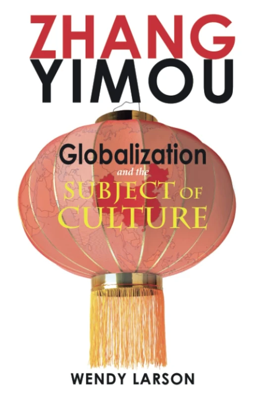 Zhang Yimou: Globalization and the Subject of Culture (Cambria Sinophone World Series)