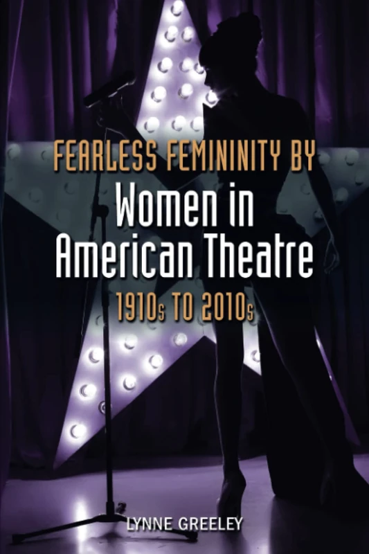 Fearless Femininity by Women in American Theatre, 1910s to 2010s