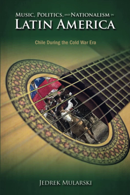 Music, Politics, and Nationalism In Latin America: Chile During the Cold War Era (Cambria Latin American Literatures and Cultures Series)