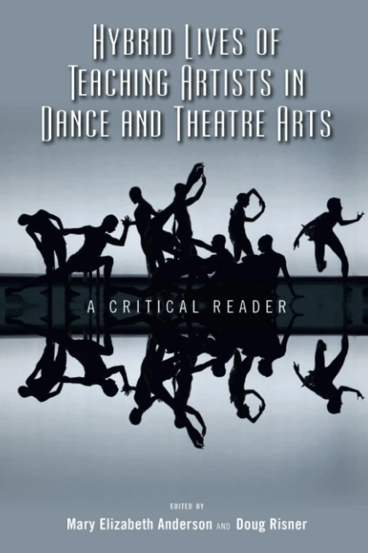 Hybrid Lives of Teaching Artists in Dance and Theatre Arts: A Critical Reader