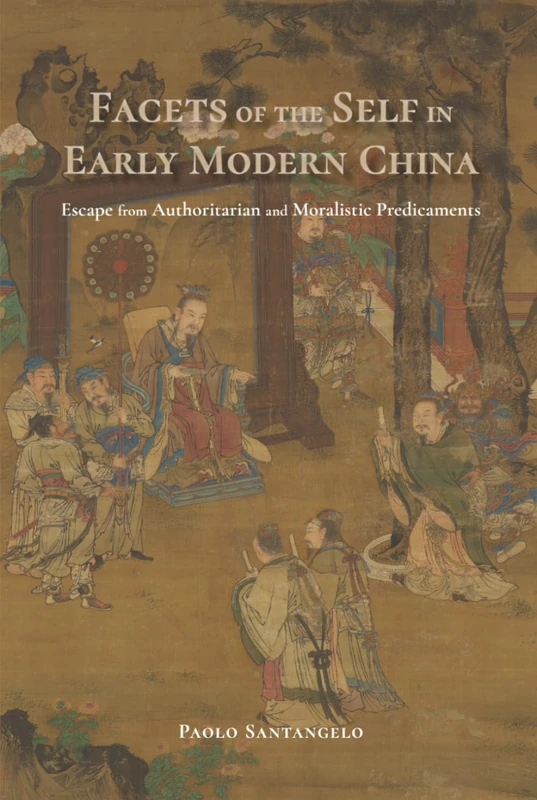 Facets of the Self in Early Modern China: Escape from Authoritarian and Moralistic Predicaments (Cambria Sinophone World Series)