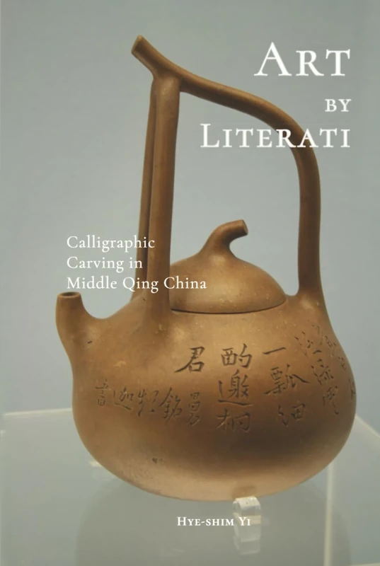 Art by Literati: Calligraphic Carving in Middle Qing China (Cambria Sinophone World Series)