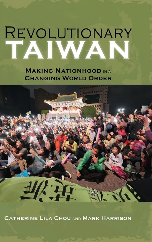 Revolutionary Taiwan: Making Nationhood in a Changing World Order (Cambria Sinophone World)