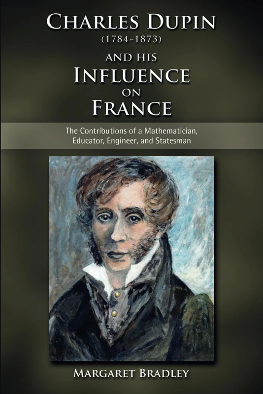 Charles Dupin (1784–1873) and His Influence on France: The Contributions of a Mathematician, Educator, Engineer, and Statesman