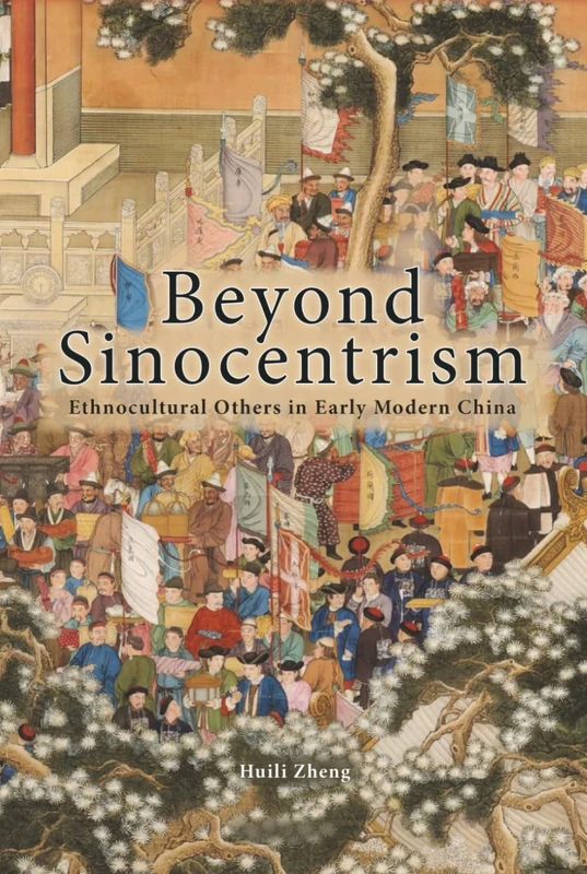 Beyond Sinocentrism: Ethnocultural Others in Early Modern China (Cambria Sinophone World Series)