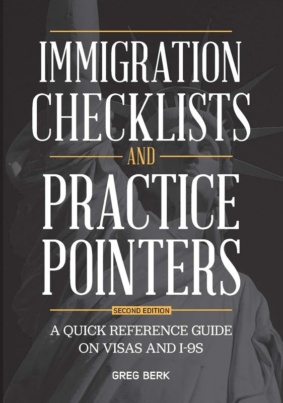 Immigration Checklists and Practice Pointers: A Quick Reference Guide on Visas and I-9s, Second Edition