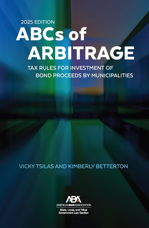 The ABCs of Arbitrage 2025 Edition: Tax Rules for Investment of Bond Proceeds by Municipalities - Image 1