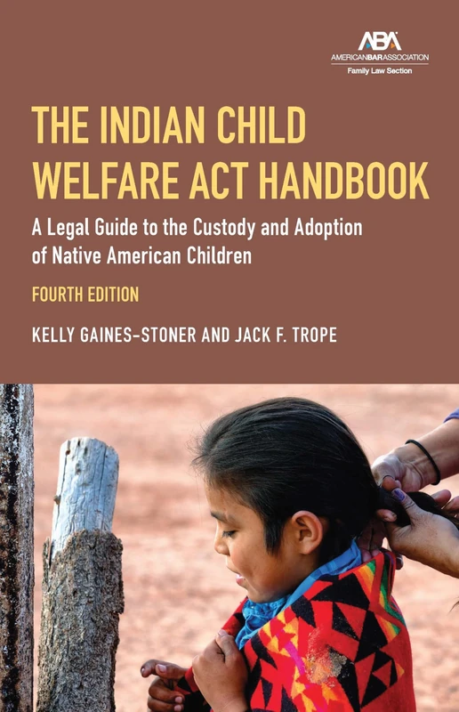 The Indian Child Welfare Act Handbook: A Legal Guide to the Custody and Adoption of Native American Children, Fourth Edition - Image 1