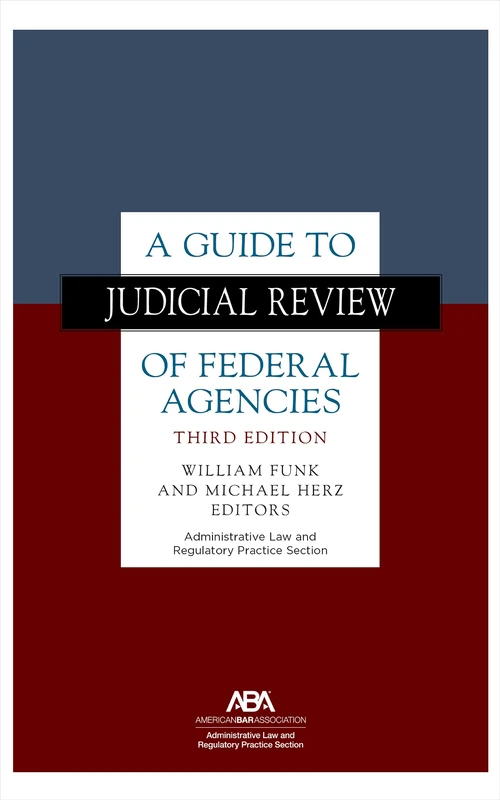 A Guide to Judicial Review of Federal Agencies: Third Edition