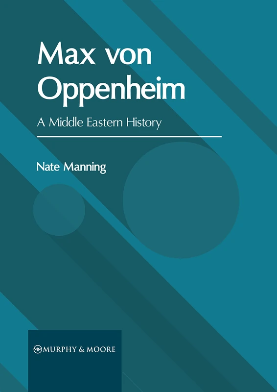 Max Von Oppenheim: A Middle Eastern History - Book