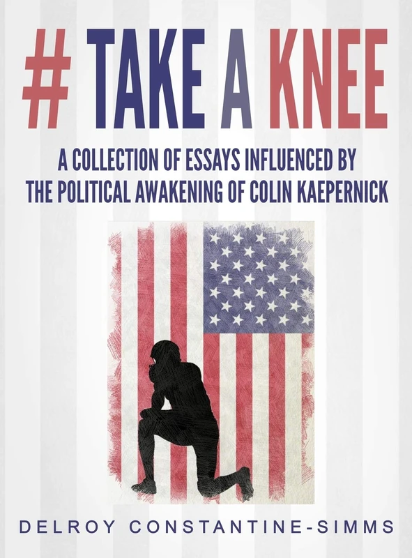 # Take A knee: A Collection of Essays Influenced By The Political Awakening of Colin Kaepernick: 1