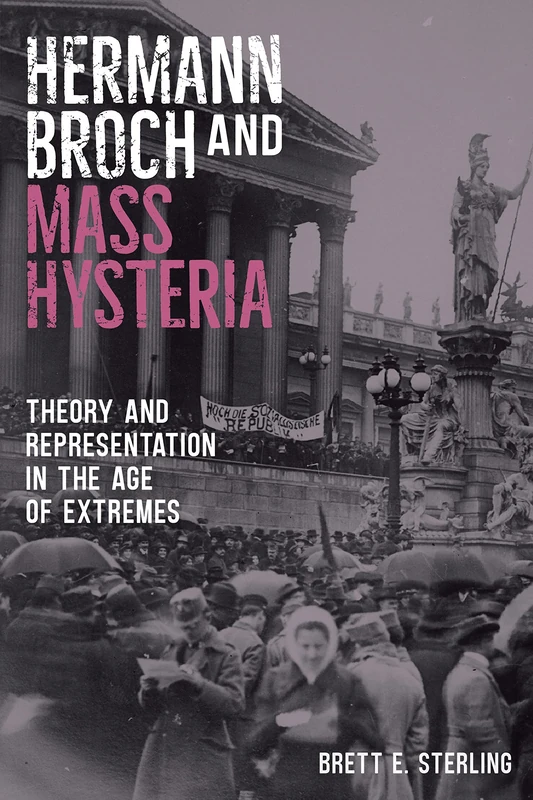 Hermann Broch and Mass Hysteria: Theory and Representation in the Age of Extremes: 228 (Studies in German Literature Linguistics and Culture)