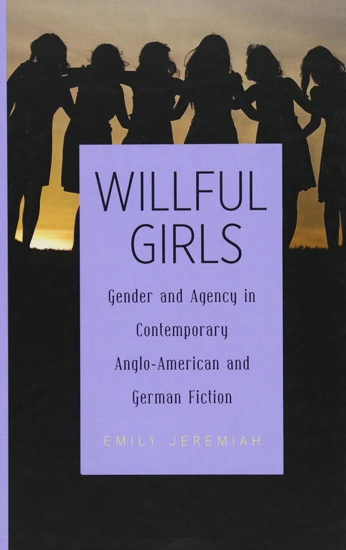 Willful Girls: Gender and Agency in Contemporary Anglo-American and German Fiction: 2 (Women and Gender in German Studies)