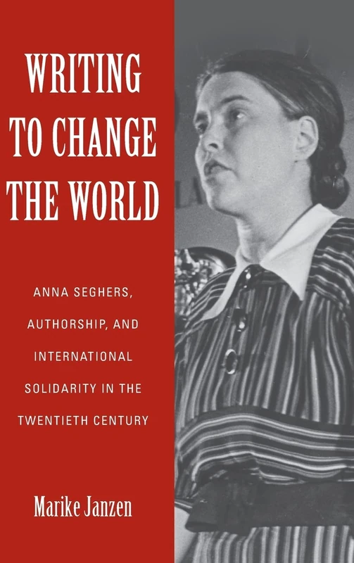 Writing to Change the World: Anna Seghers, Authorship, and International Solidarity in the Twentieth Century: 187 (Studies in German Literature Linguistics and Culture) - Image 1