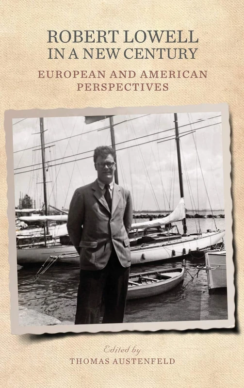 Robert Lowell in a New Century: European and American Perspectives: 13 (Studies in American Literature and Culture)