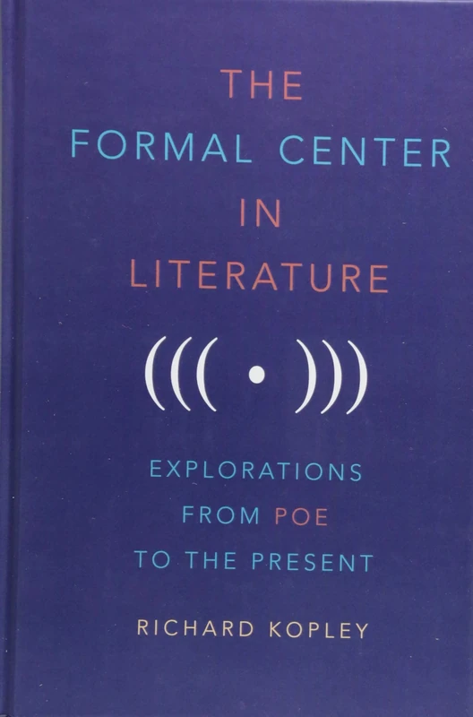 The Formal Center in Literature: Explorations from Poe to the Present: 27 (Studies in English and American Literature and Culture)