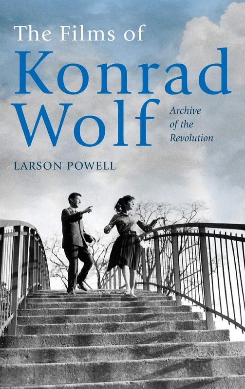 The Films of Konrad Wolf: Archive of the Revolution: 22 (Screen Cultures: German Film and the Visual)
