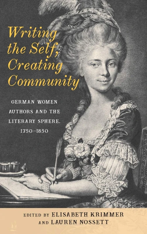 Writing the Self, Creating Community: German Women Authors and the Literary Sphere, 1750-1850: 4 (Women and Gender in German Studies) - Image 1