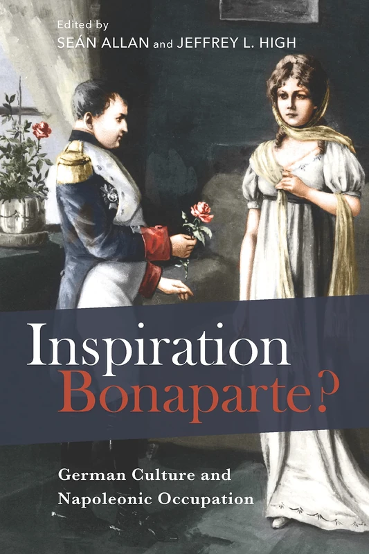 Inspiration Bonaparte?: German Culture and Napoleonic Occupation: 225 (Studies in German Literature Linguistics and Culture)