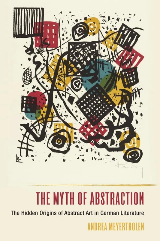 The Myth of Abstraction: The Hidden Origins of Abstract Art in German Literature: 223 (Studies in German Literature Linguistics and Culture)